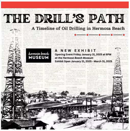 Promotional flyer for "The Drill’s Path: A Timeline of Oil Drilling in Hermosa Beach," open from January 31 to the end of March 2025.